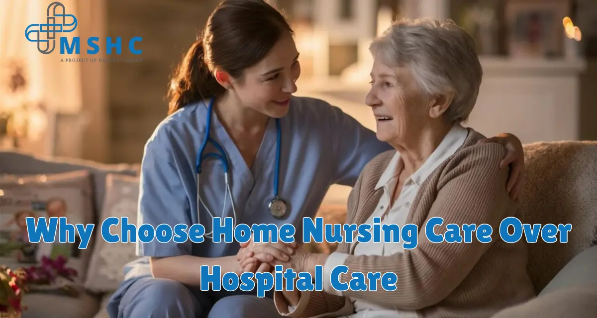 Why Choose Home Nursing Care Over Hospital Care? A Detailed Comparison