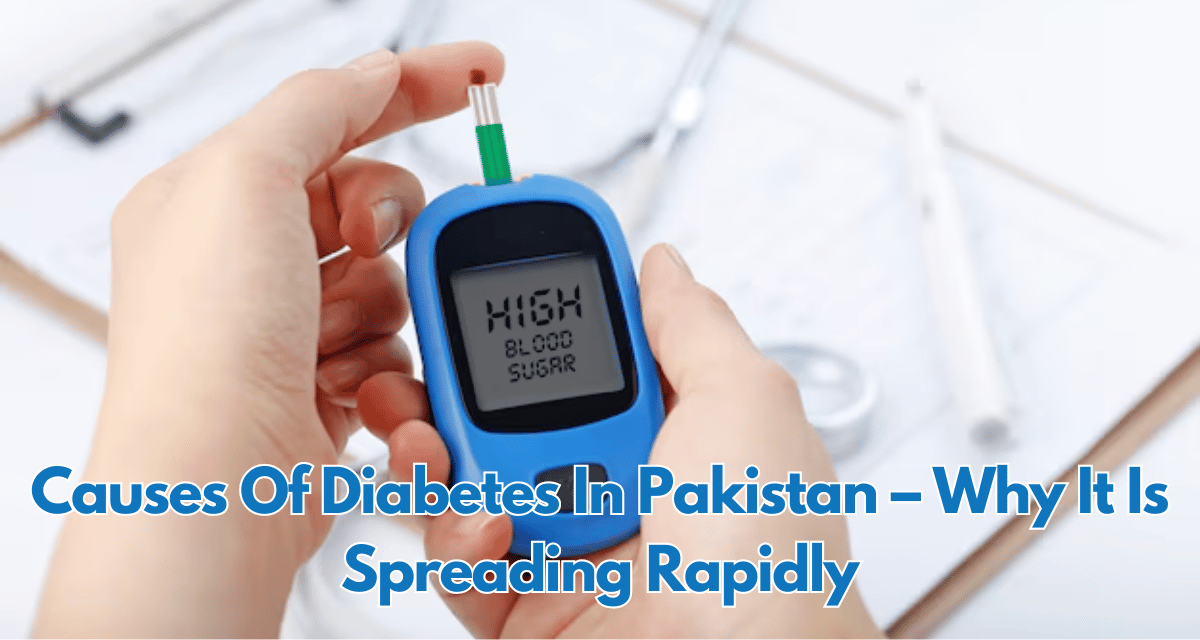 Causes Of Diabetes In Pakistan – Why It Is Spreading Rapidly